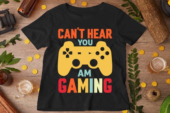 Can t Hear You Gaming Graphics for T-Shirt Designs