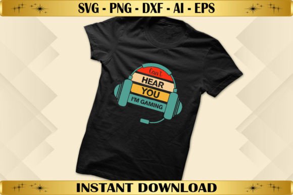 Can’t Hear You I’m Gaming Graphics for T-Shirt Designs