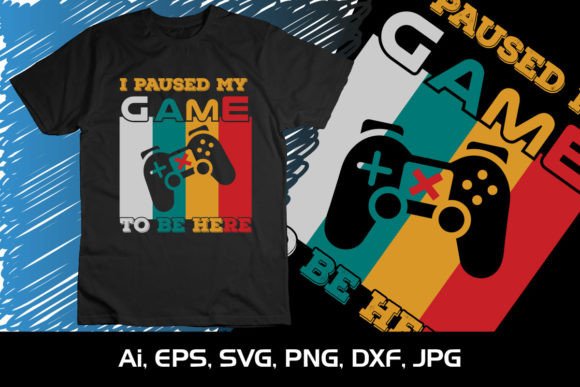 Gaming Graphics: I Paused My to Be Here T-Shirt Designs